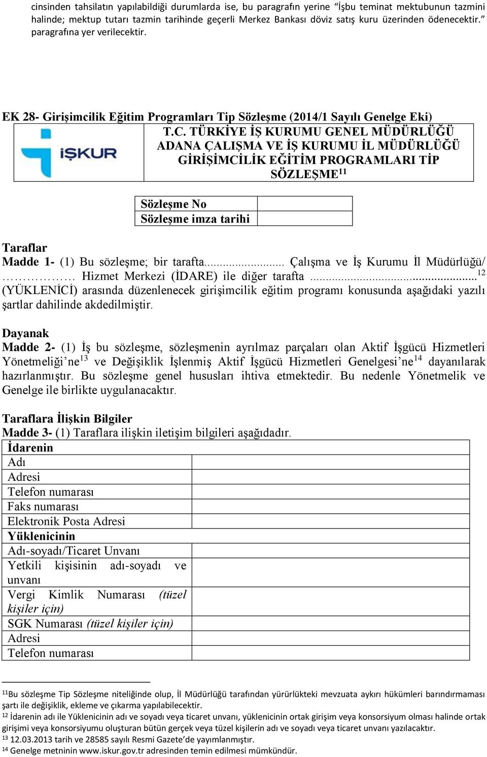 TÜRKİYE İŞ KURUMU GENEL MÜDÜRLÜĞÜ ADANA ÇALIŞMA VE İŞ KURUMU İL MÜDÜRLÜĞÜ GİRİŞİMCİLİK EĞİTİM PROGRAMLARI TİP SÖZLEŞME 11 Sözleşme No Sözleşme imza tarihi Taraflar Madde 1- (1) Bu sözleşme; bir