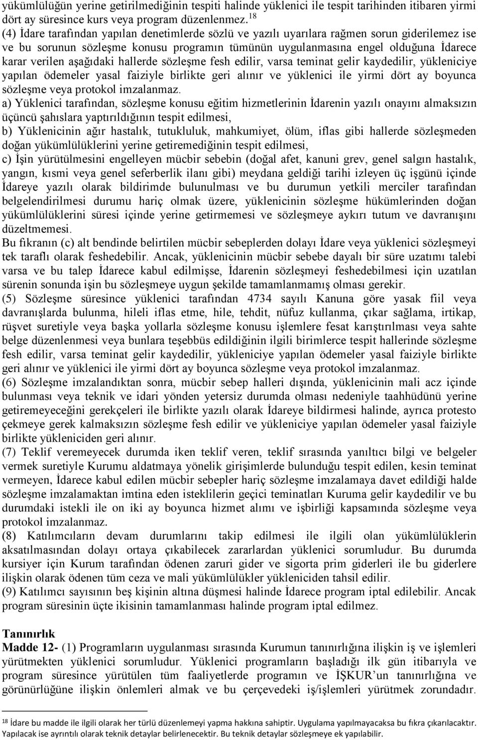 aşağıdaki hallerde sözleşme fesh edilir, varsa teminat gelir kaydedilir, yükleniciye yapılan ödemeler yasal faiziyle birlikte geri alınır ve yüklenici ile yirmi dört ay boyunca sözleşme veya protokol