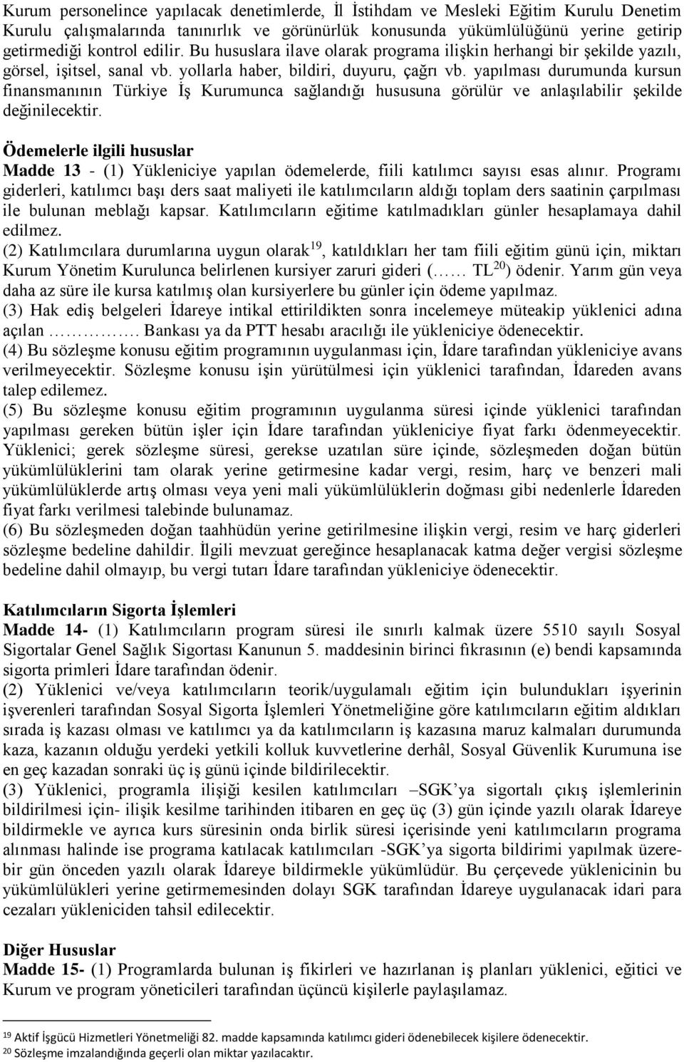 yapılması durumunda kursun finansmanının Türkiye İş Kurumunca sağlandığı hususuna görülür ve anlaşılabilir şekilde değinilecektir.