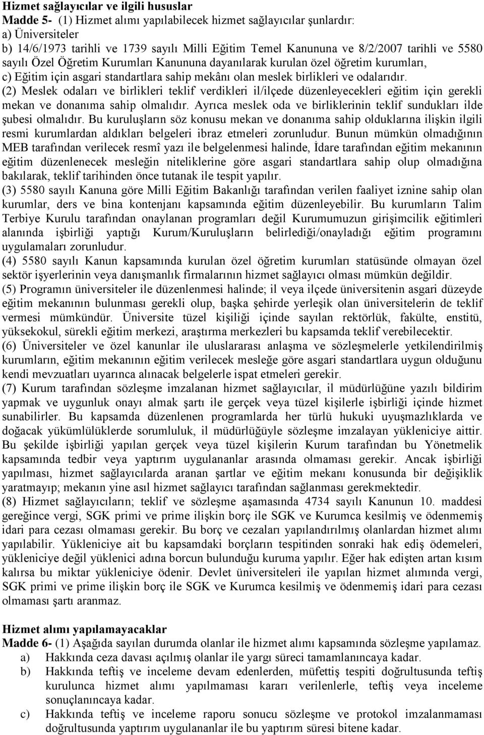 (2) Meslek odaları ve birlikleri teklif verdikleri il/ilçede düzenleyecekleri eğitim için gerekli mekan ve donanıma sahip olmalıdır.