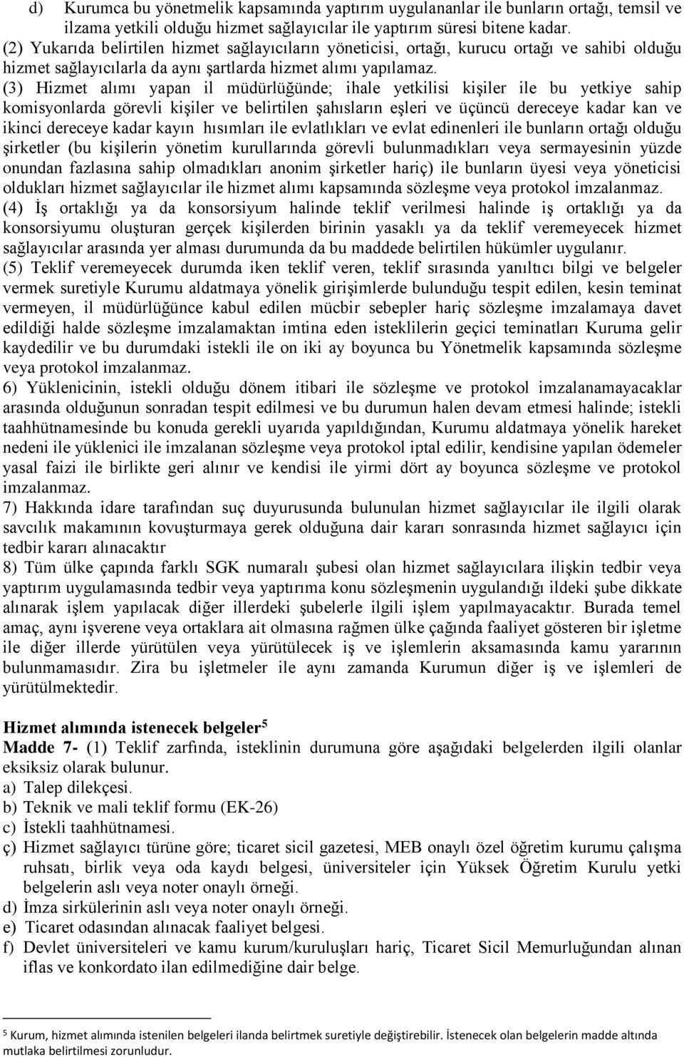 (3) Hizmet alımı yapan il müdürlüğünde; ihale yetkilisi kişiler ile bu yetkiye sahip komisyonlarda görevli kişiler ve belirtilen şahısların eşleri ve üçüncü dereceye kadar kan ve ikinci dereceye