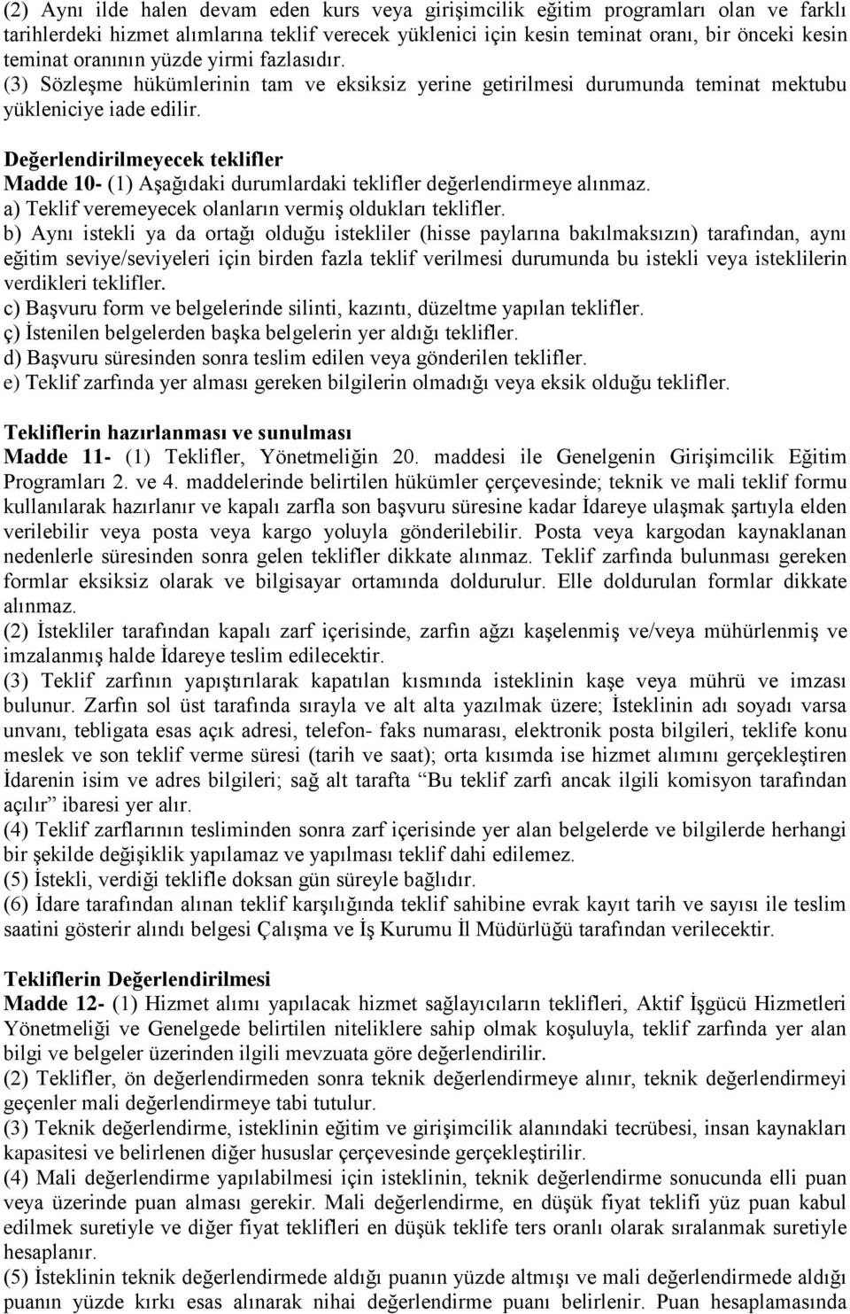 Değerlendirilmeyecek teklifler Madde 10- (1) Aşağıdaki durumlardaki teklifler değerlendirmeye alınmaz. a) Teklif veremeyecek olanların vermiş oldukları teklifler.