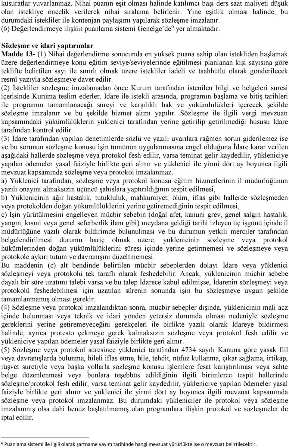 Sözleşme ve idari yaptırımlar Madde 13- (1) Nihai değerlendirme sonucunda en yüksek puana sahip olan istekliden başlamak üzere değerlendirmeye konu eğitim seviye/seviyelerinde eğitilmesi planlanan