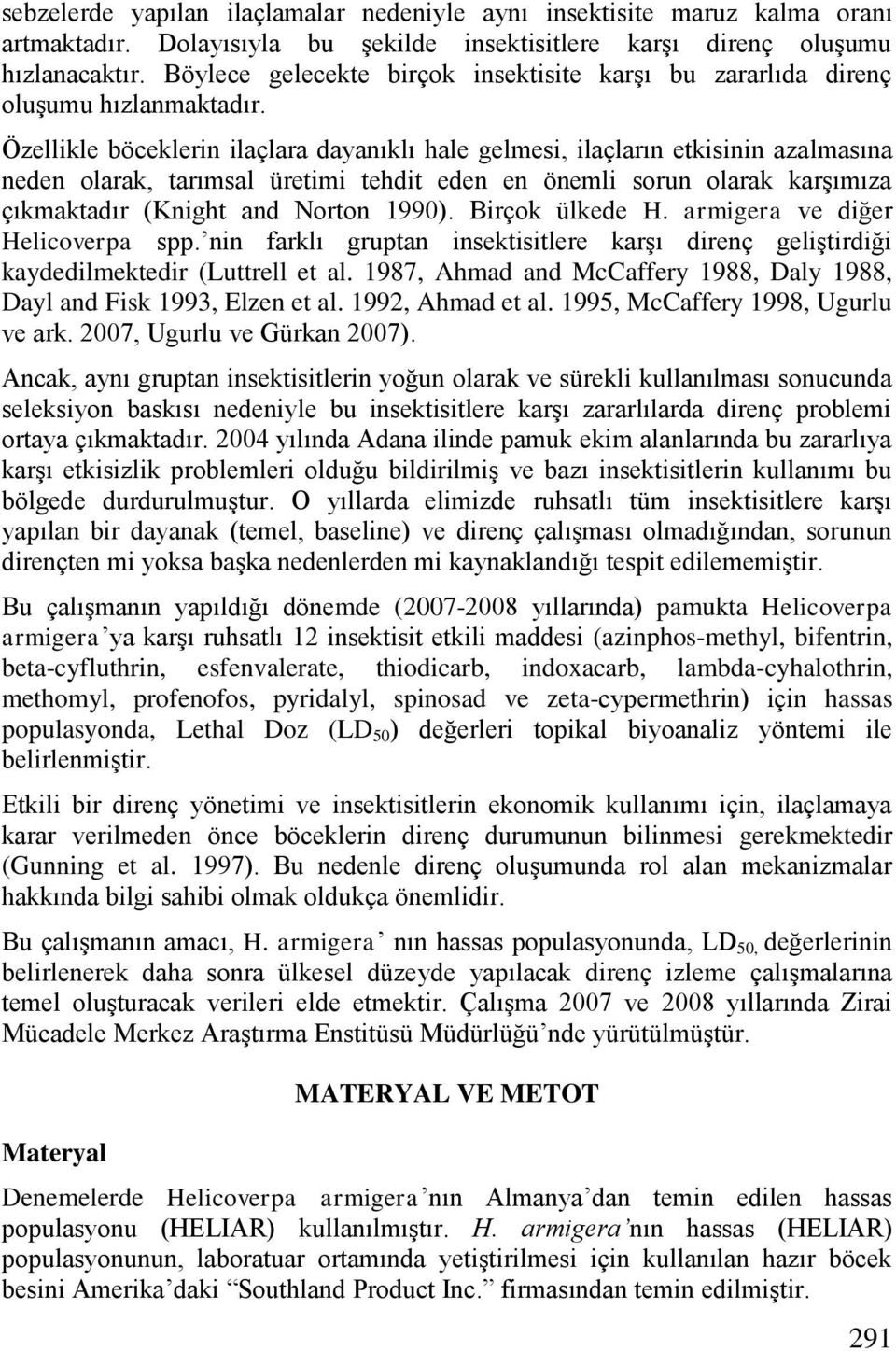 Özellikle böceklerin ilaçlara dayanıklı hale gelmesi, ilaçların etkisinin azalmasına neden olarak, tarımsal üretimi tehdit eden en önemli sorun olarak karģımıza çıkmaktadır (Knight and Norton 1990).