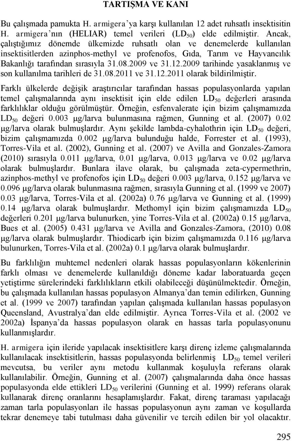 2009 ve 31.12.2009 tarihinde yasaklanmıģ ve son kullanılma tarihleri de 31.08.2011 ve 31.12.2011 olarak bildirilmiģtir.