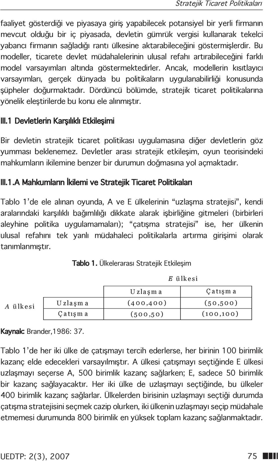 Ancak, modellerin kısıtlayıcı varsayımları, gerçek dünyada bu politikaların uygulanabilirliği konusunda şüpheler doğurmaktadır.