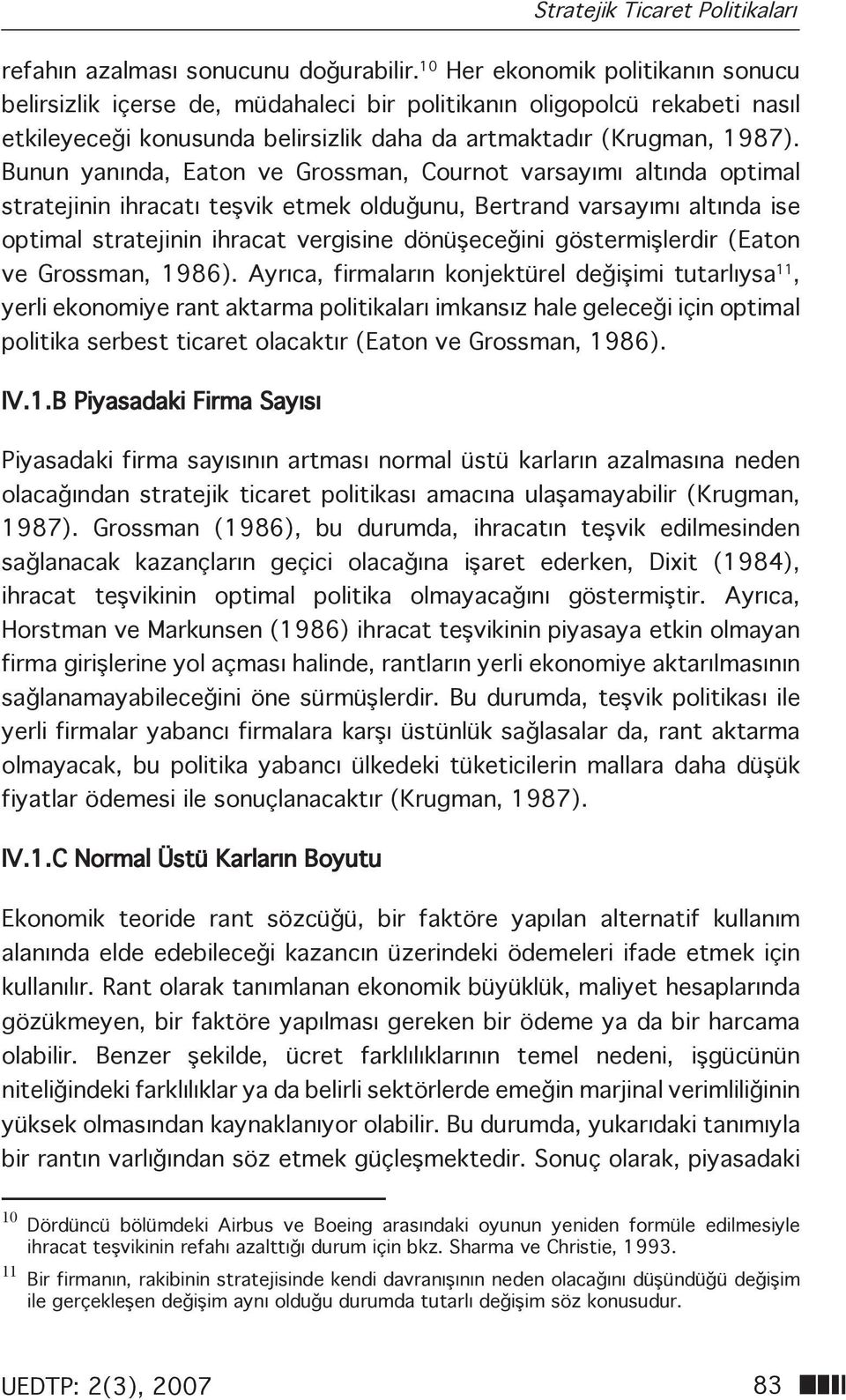 Bunun yanında, Eaton ve Grossman, Cournot varsayımı altında optimal stratejinin ihracatı teşvik etmek olduğunu, Bertrand varsayımı altında ise optimal stratejinin ihracat vergisine dönüşeceğini