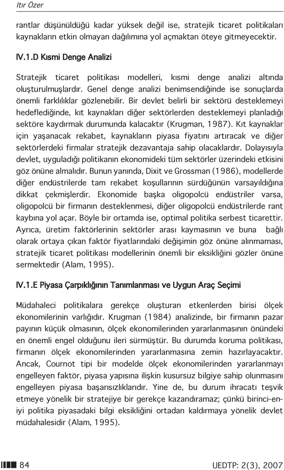 Bir devlet belirli bir sektörü desteklemeyi hedeflediğinde, kıt kaynakları diğer sektörlerden desteklemeyi planladığı sektöre kaydırmak durumunda kalacaktır (Krugman, 1987).