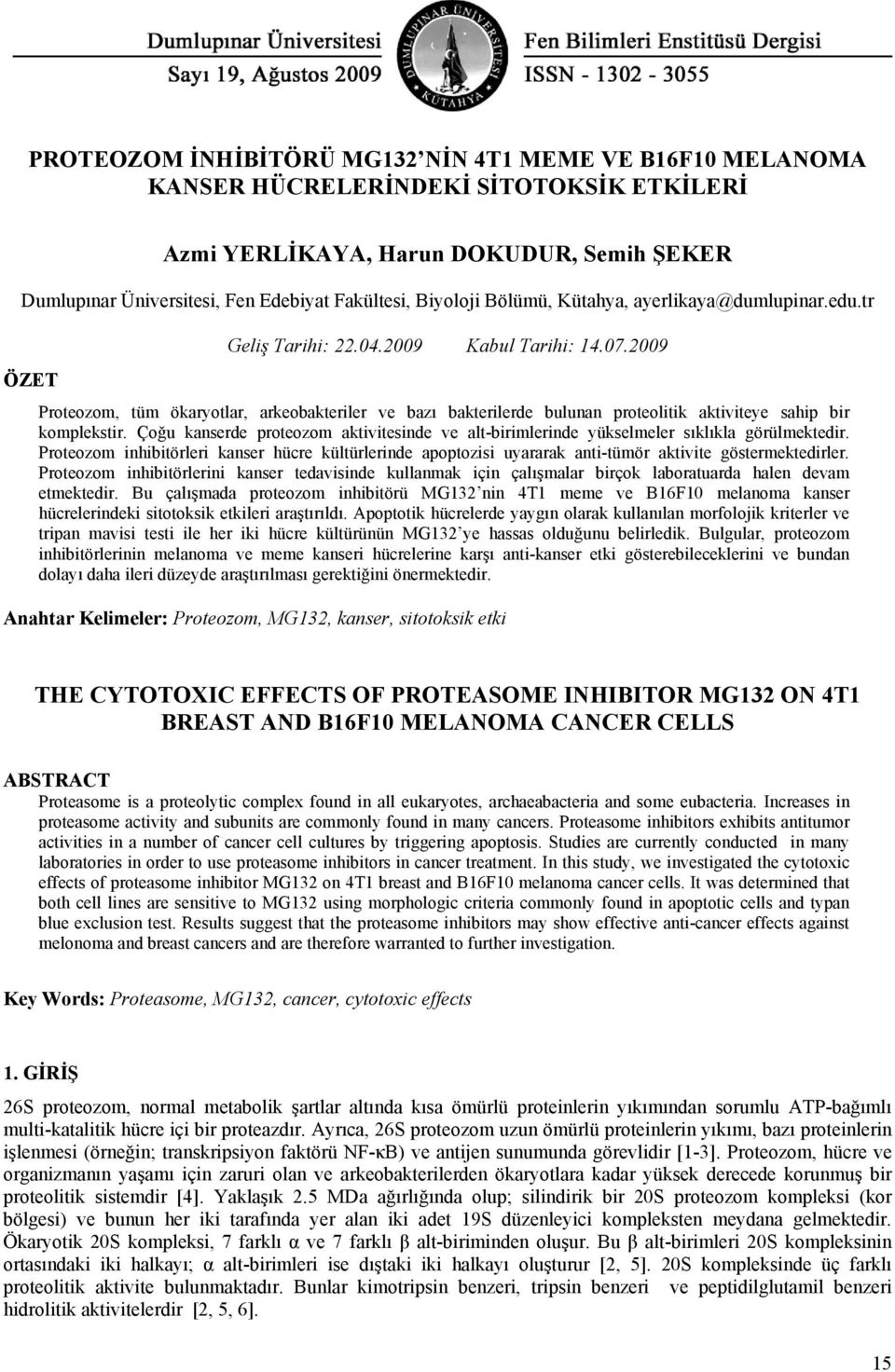 2009 Proteozom, tüm ökaryotlar, arkeobakteriler ve bazı bakterilerde bulunan proteolitik aktiviteye sahip bir komplekstir.