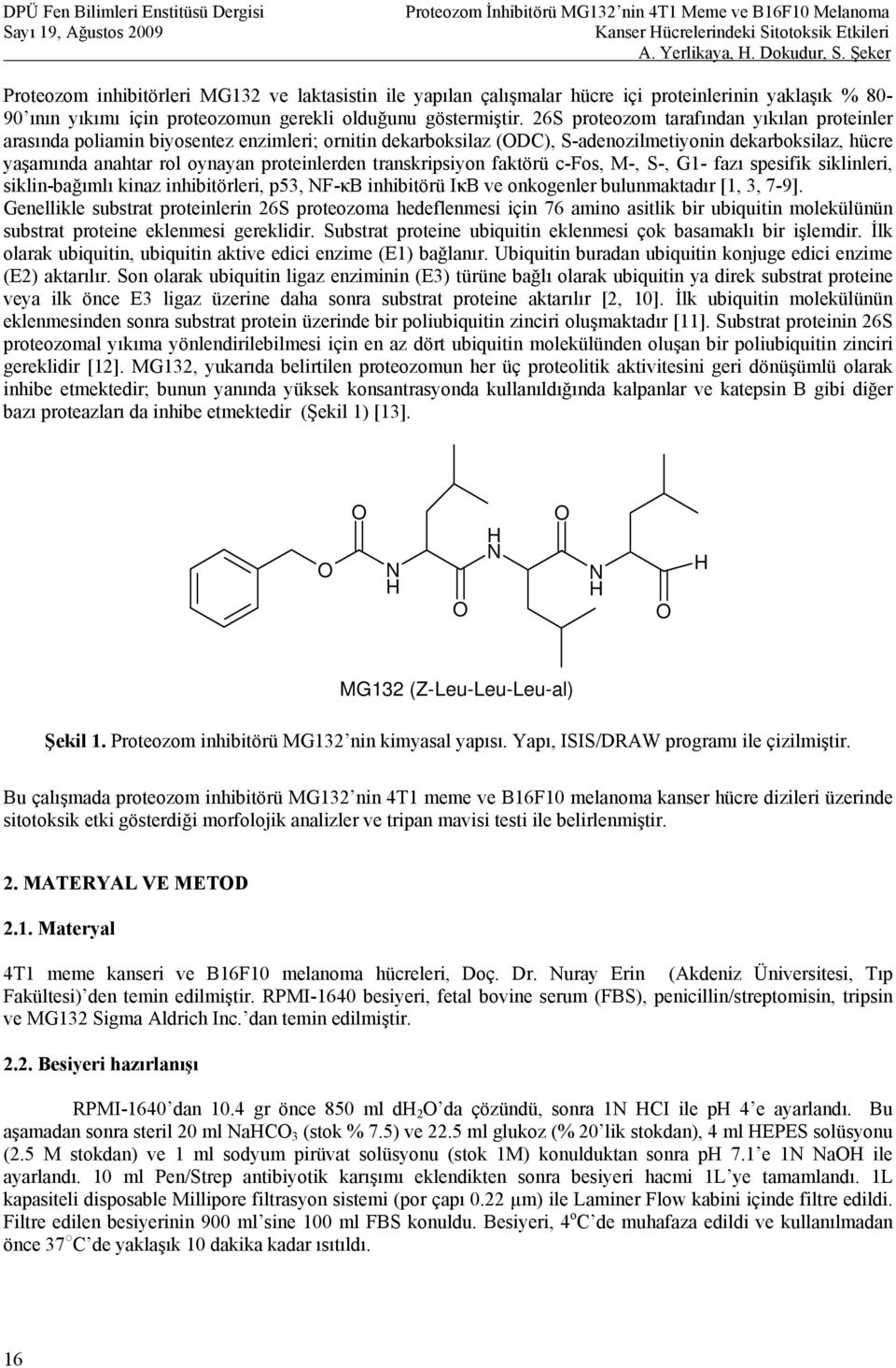 transkripsiyon faktörü c-fos, M-, S-, G1- fazı spesifik siklinleri, siklin-bağımlı kinaz inhibitörleri, p53, NF-κB inhibitörü IκB ve onkogenler bulunmaktadır [1, 3, 7-9].