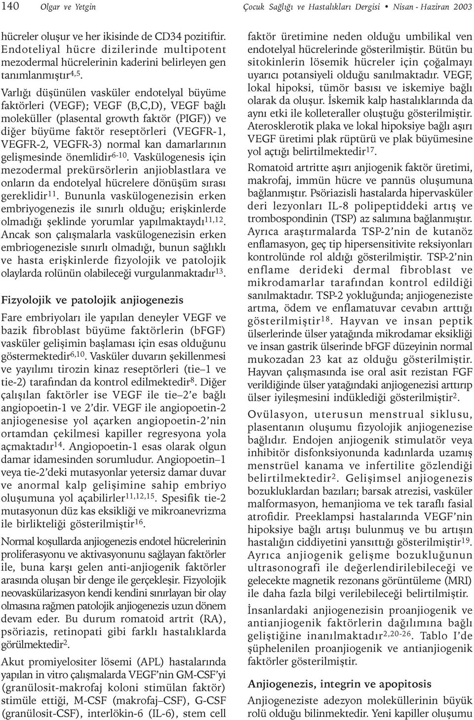 Varlýðý düþünülen vasküler endotelyal büyüme faktörleri (VEGF); VEGF (B,C,D), VEGF baðlý moleküller (plasental growth faktör (PIGF)) ve diðer büyüme faktör reseptörleri (VEGFR-1, VEGFR-2, VEGFR-3)