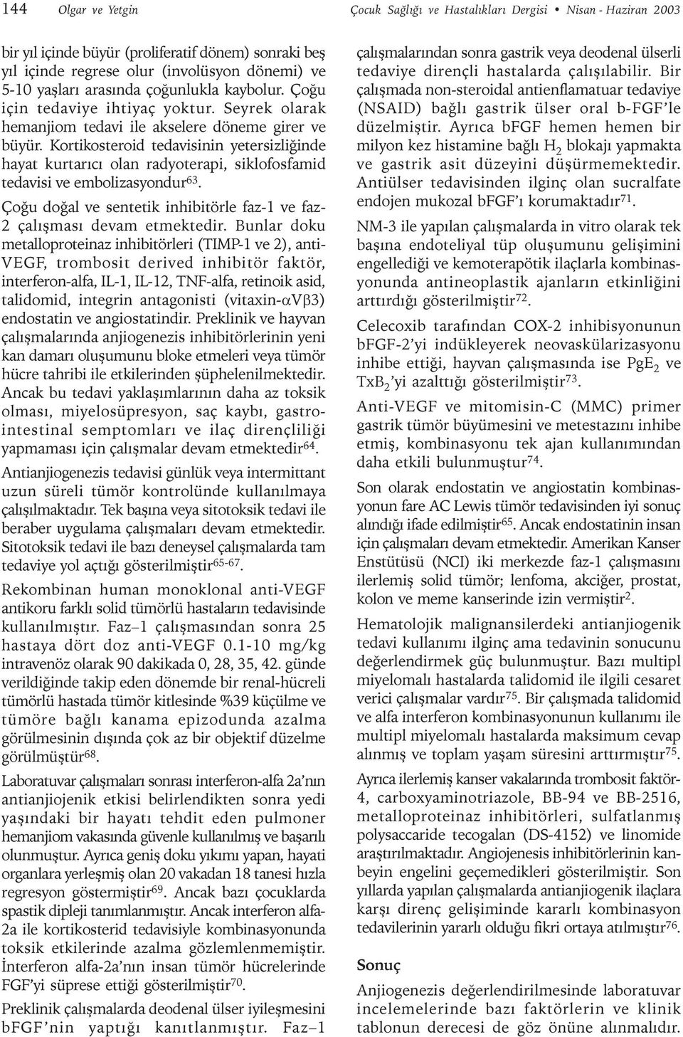 Kortikosteroid tedavisinin yetersizliðinde hayat kurtarýcý olan radyoterapi, siklofosfamid tedavisi ve embolizasyondur 63.