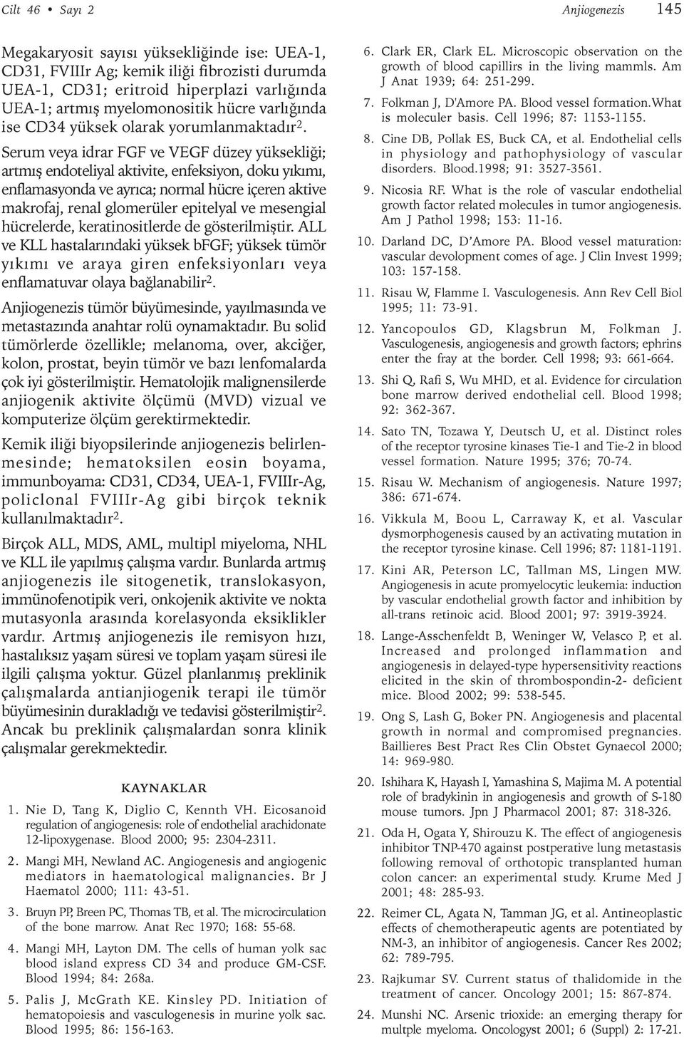 Serum veya idrar FGF ve VEGF düzey yüksekliði; artmýþ endoteliyal aktivite, enfeksiyon, doku yýkýmý, enflamasyonda ve ayrýca; normal hücre içeren aktive makrofaj, renal glomerüler epitelyal ve