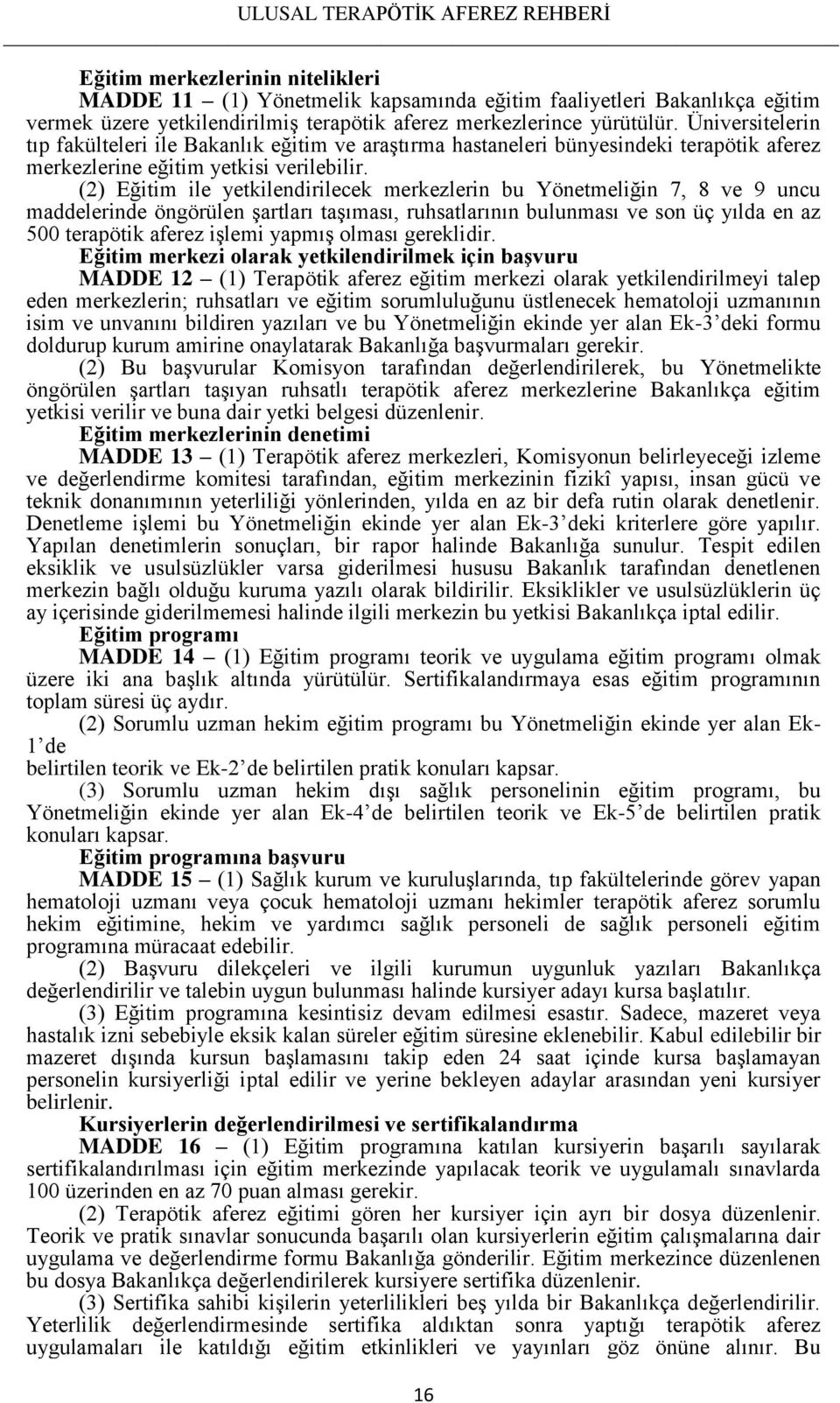 (2) Eğitim ile yetkilendirilecek merkezlerin bu Yönetmeliğin 7, 8 ve 9 uncu maddelerinde öngörülen Ģartları taģıması, ruhsatlarının bulunması ve son üç yılda en az 500 terapötik aferez iģlemi yapmıģ