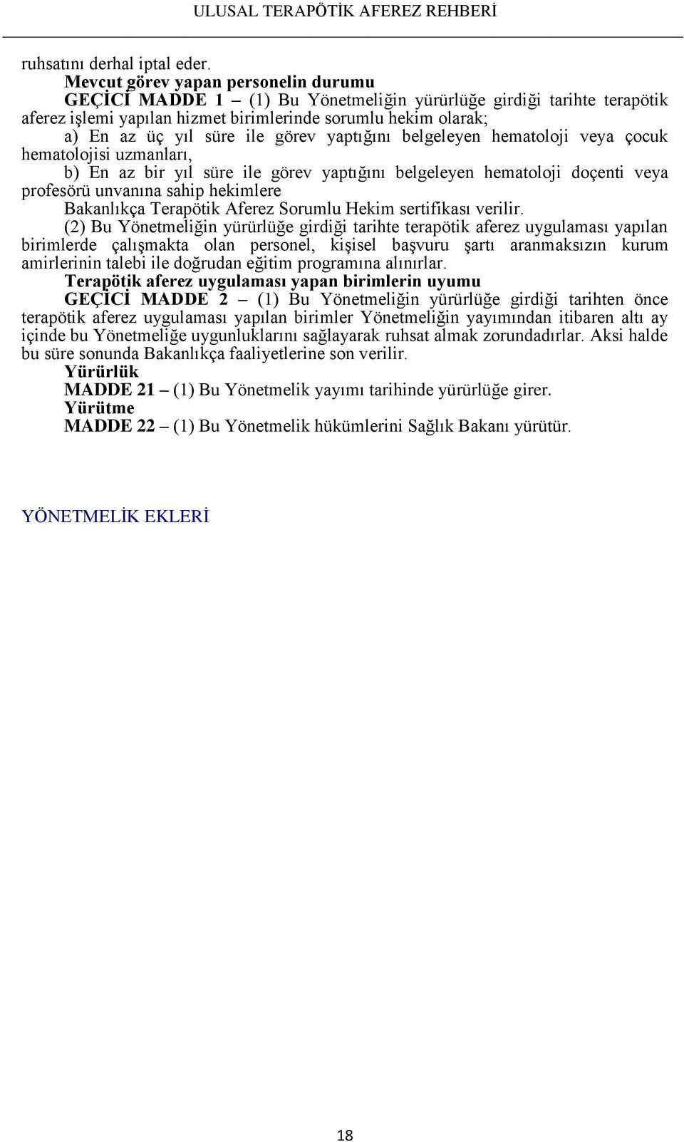 görev yaptığını belgeleyen hematoloji veya çocuk hematolojisi uzmanları, b) En az bir yıl süre ile görev yaptığını belgeleyen hematoloji doçenti veya profesörü unvanına sahip hekimlere Bakanlıkça