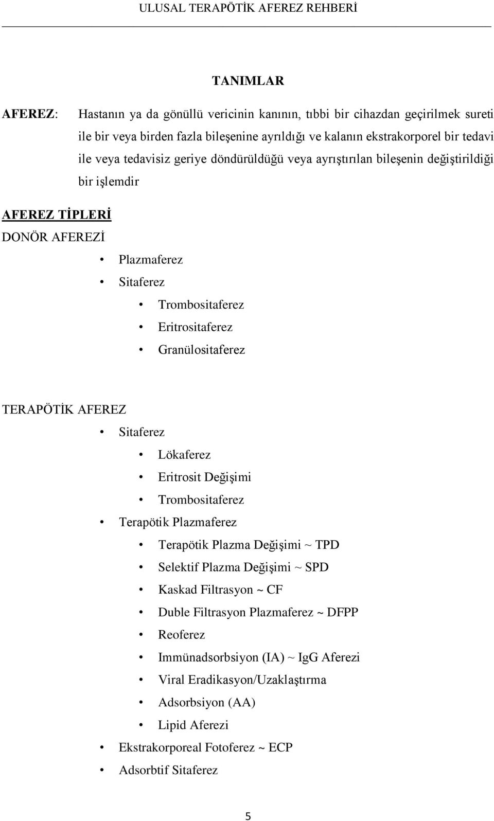 Granülositaferez TERAPÖTĠK AFEREZ Sitaferez Lökaferez Eritrosit DeğiĢimi Trombositaferez Terapötik Plazmaferez Terapötik Plazma DeğiĢimi ~ TPD Selektif Plazma DeğiĢimi ~ SPD Kaskad