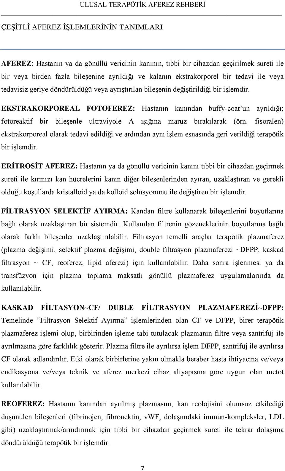 EKSTRAKORPOREAL FOTOFEREZ: Hastanın kanından buffy-coat un ayrıldığı; fotoreaktif bir bileģenle ultraviyole A ıģığına maruz bırakılarak (örn.