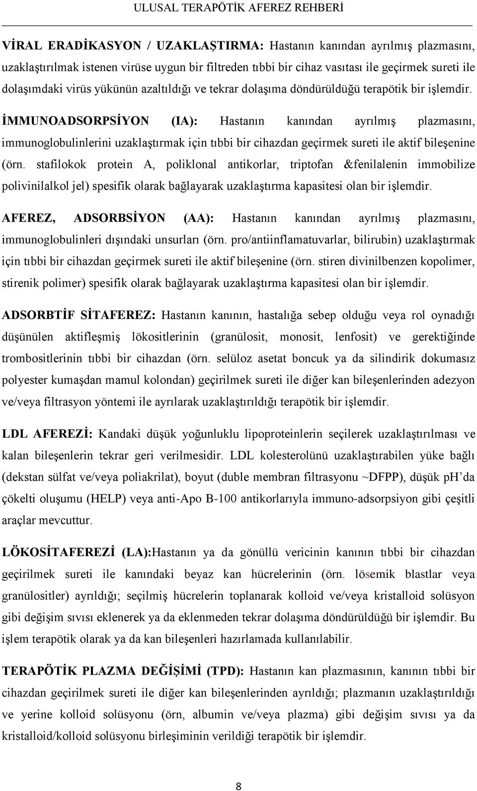 ĠMMUNOADSORPSĠYON (IA): Hastanın kanından ayrılmıģ plazmasını, immunoglobulinlerini uzaklaģtırmak için tıbbi bir cihazdan geçirmek sureti ile aktif bileģenine (örn.