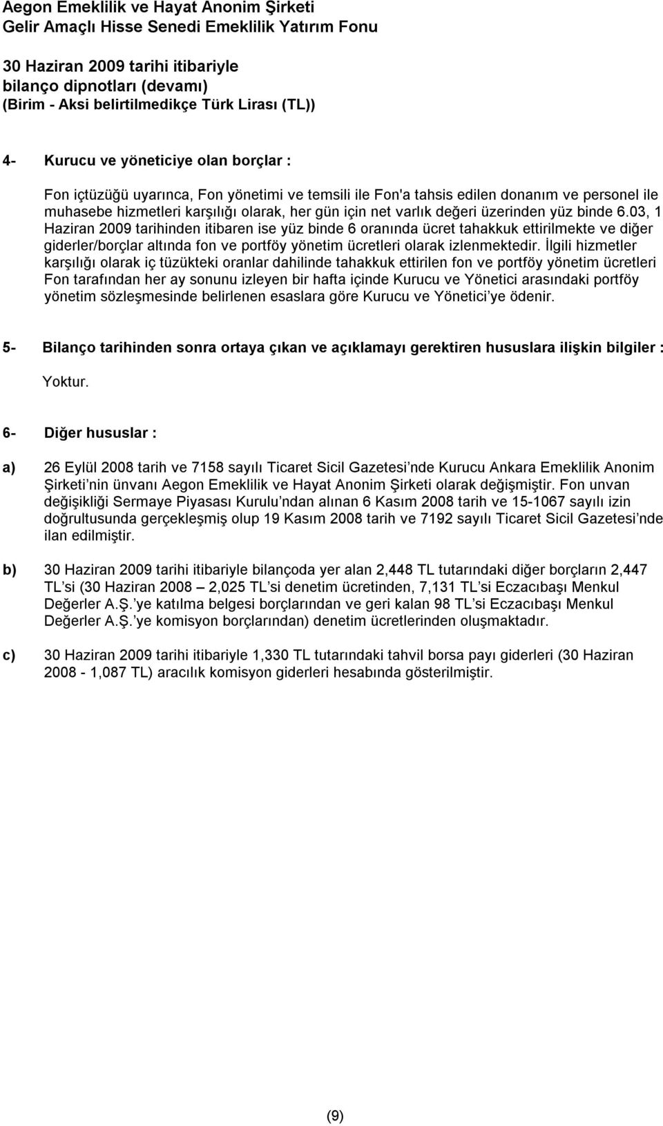 03, 1 Haziran 2009 tarihinden itibaren ise yüz binde 6 oranında ücret tahakkuk ettirilmekte ve diğer giderler/borçlar altında fon ve portföy yönetim ücretleri olarak izlenmektedir.