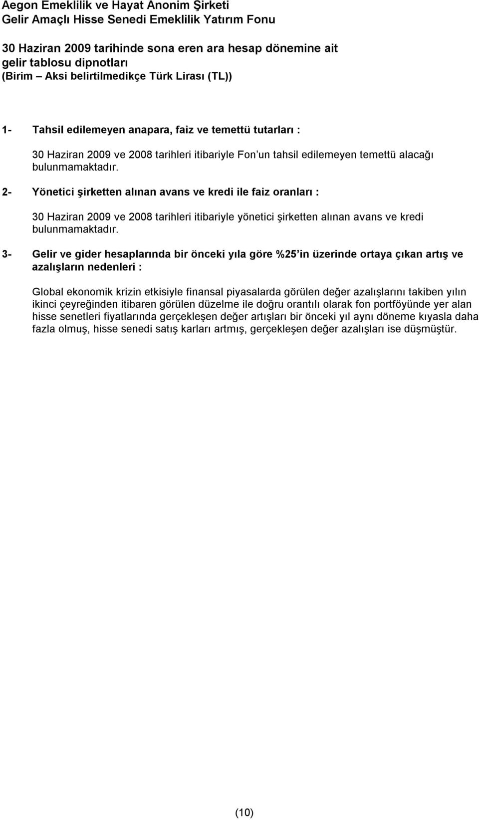 2- Yönetici şirketten alınan avans ve kredi ile faiz oranları : 30 Haziran 2009 ve 2008 tarihleri itibariyle yönetici şirketten alınan avans ve kredi bulunmamaktadır.