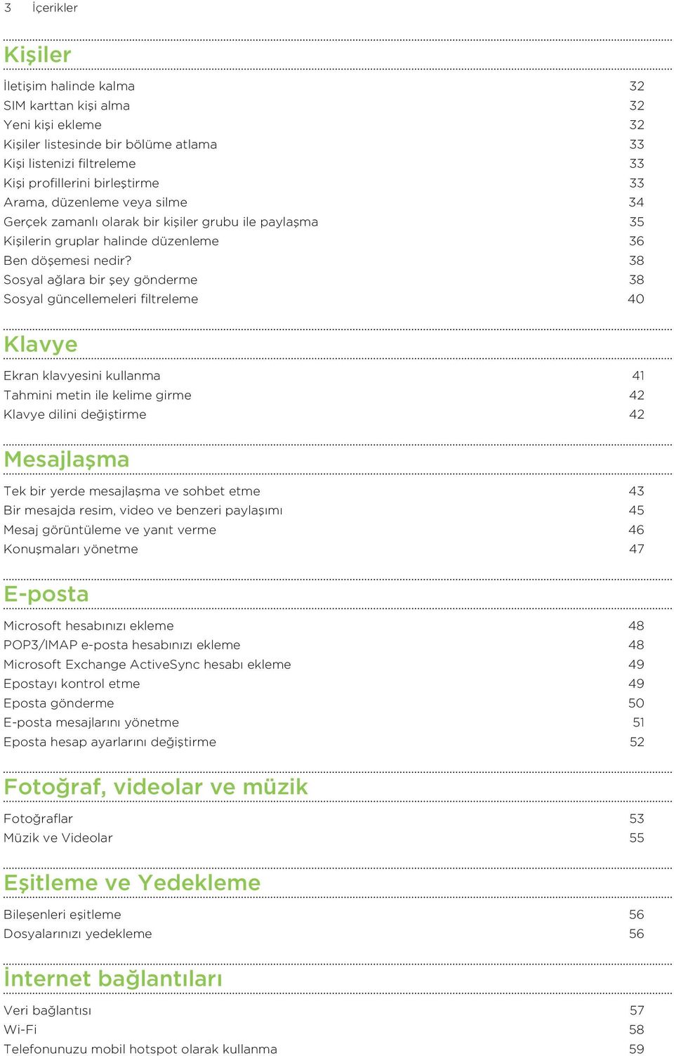 38 Sosyal ağlara bir şey gönderme 38 Sosyal güncellemeleri filtreleme 40 Klavye Ekran klavyesini kullanma 41 Tahmini metin ile kelime girme 42 Klavye dilini değiştirme 42 Mesajlaşma Tek bir yerde