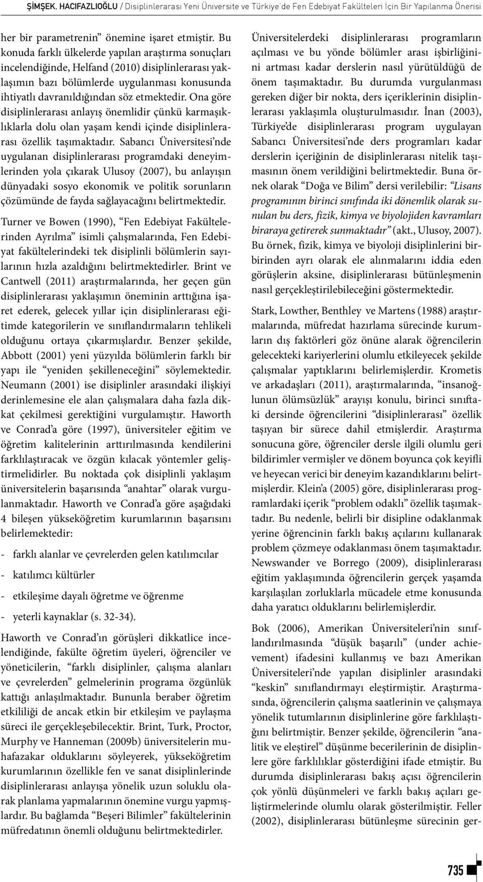 Ona göre disiplinlerarası anlayış önemlidir çünkü karmaşıklıklarla dolu olan yaşam kendi içinde disiplinlerarası özellik taşımaktadır.