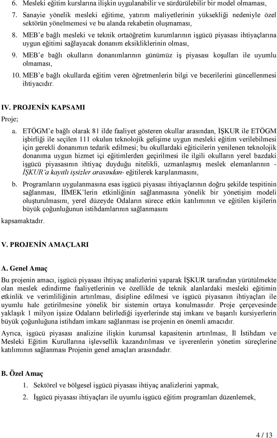 MEB e bağlı mesleki ve teknik ortaöğretim kurumlarının işgücü piyasası ihtiyaçlarına uygun eğitimi sağlayacak donanım eksikliklerinin olması, 9.