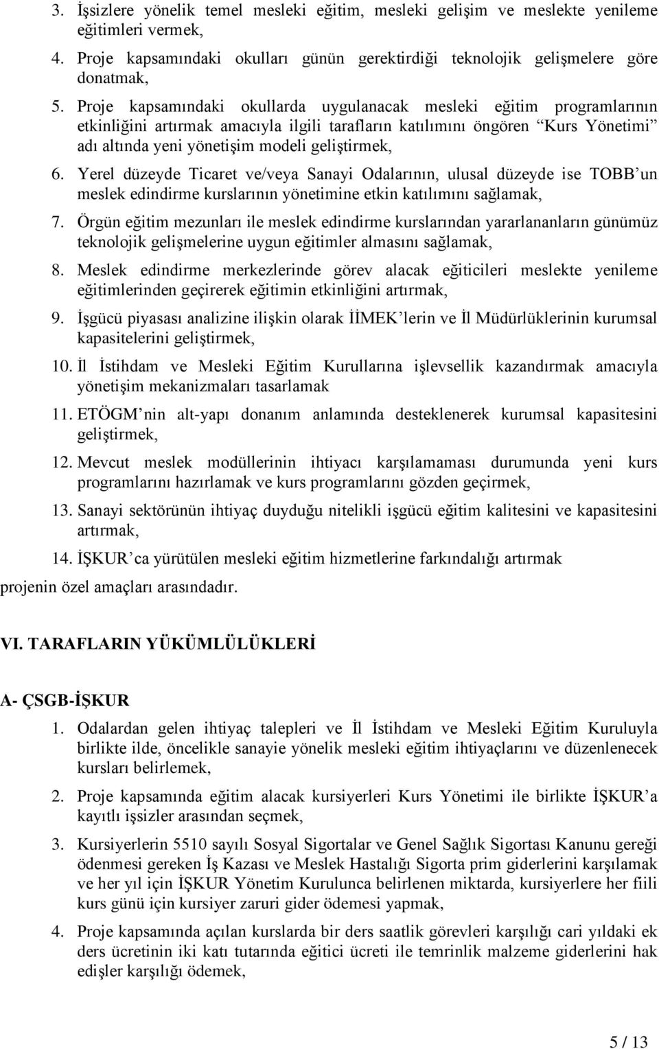 6. Yerel düzeyde Ticaret ve/veya Sanayi Odalarının, ulusal düzeyde ise TOBB un meslek edindirme kurslarının yönetimine etkin katılımını sağlamak, 7.