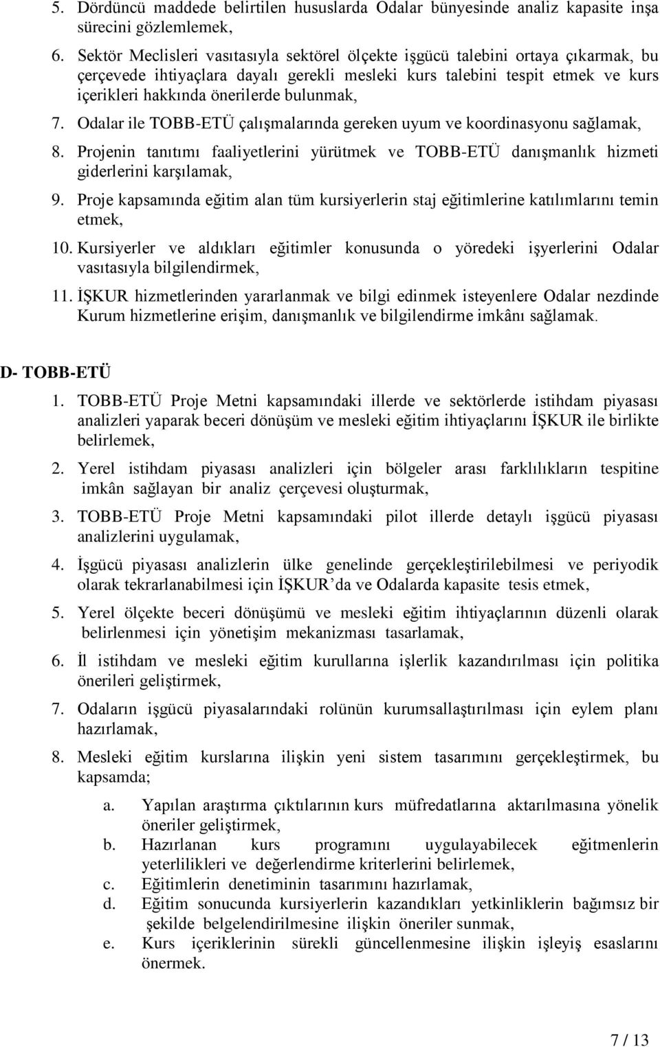 bulunmak, 7. Odalar ile TOBB-ETÜ çalışmalarında gereken uyum ve koordinasyonu sağlamak, 8. Projenin tanıtımı faaliyetlerini yürütmek ve TOBB-ETÜ danışmanlık hizmeti giderlerini karşılamak, 9.