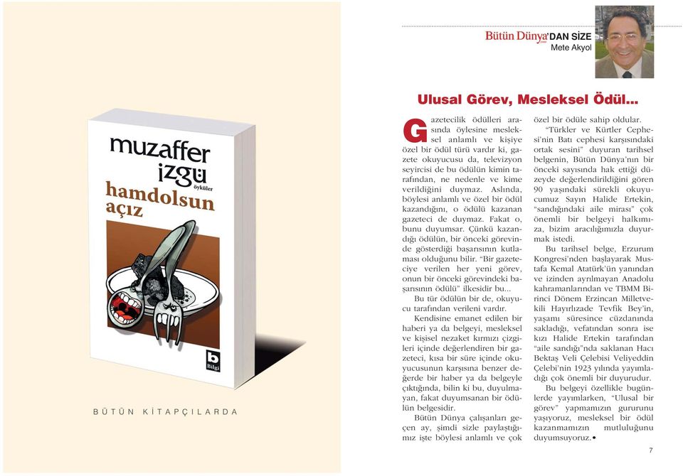 verildi ini duymaz. sl nda, böylesi anlaml ve özel bir ödül kazand n, o ödülü kazanan gazeteci de duymaz. Fakat o, bunu duyumsar.