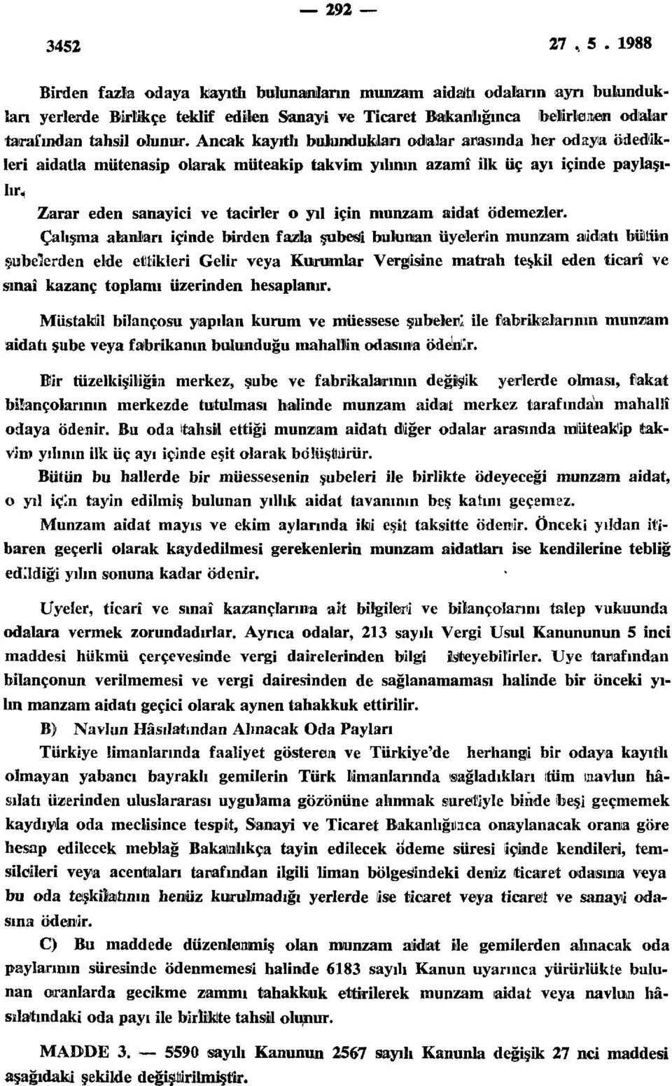 Ancak kayıtlı bulundukları odalar arasında her odaya ödedikleri aidatla mütenasip olarak müteakip takvim yılının azamî ilk üç ayı içinde paylaşılır, Zarar eden sanayici ve tacirler o yıl için munzam