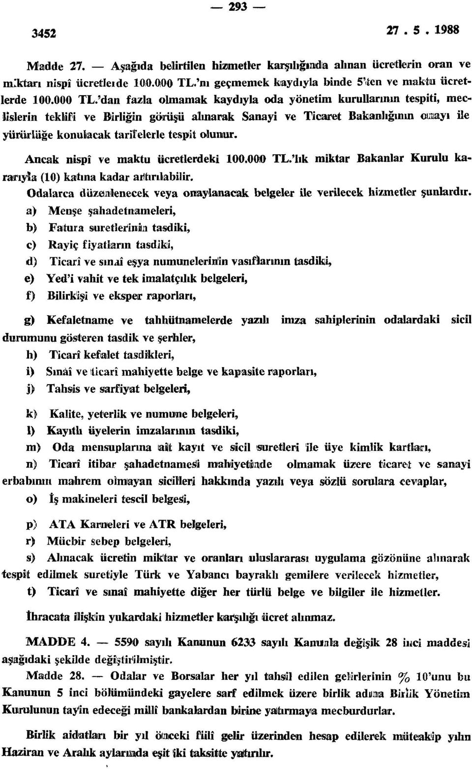 'dan fazla olmamak kaydıyla oda yönetim kurullarının tespiti, meclislerin teklifi ve Birliğin görüşü alınarak Sanayi ve Ticaret Bakanlığının «mayı ile yürürlüğe konulacak tarifelerle tespit olunur.