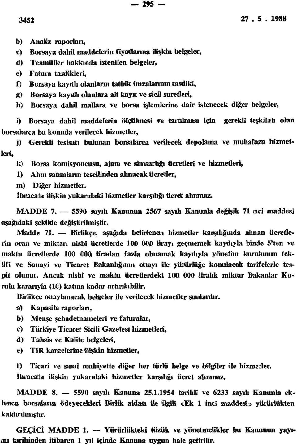 gerekli teşkilattı olan borsalarca bu konuda verilecek hizmetler, j) Gerekli tesisatı bulunan borsalarca verilecek depolama ve muhafaza hizmetleri, k) Borsa komisyoncusu, ajanı ve simsarlığı