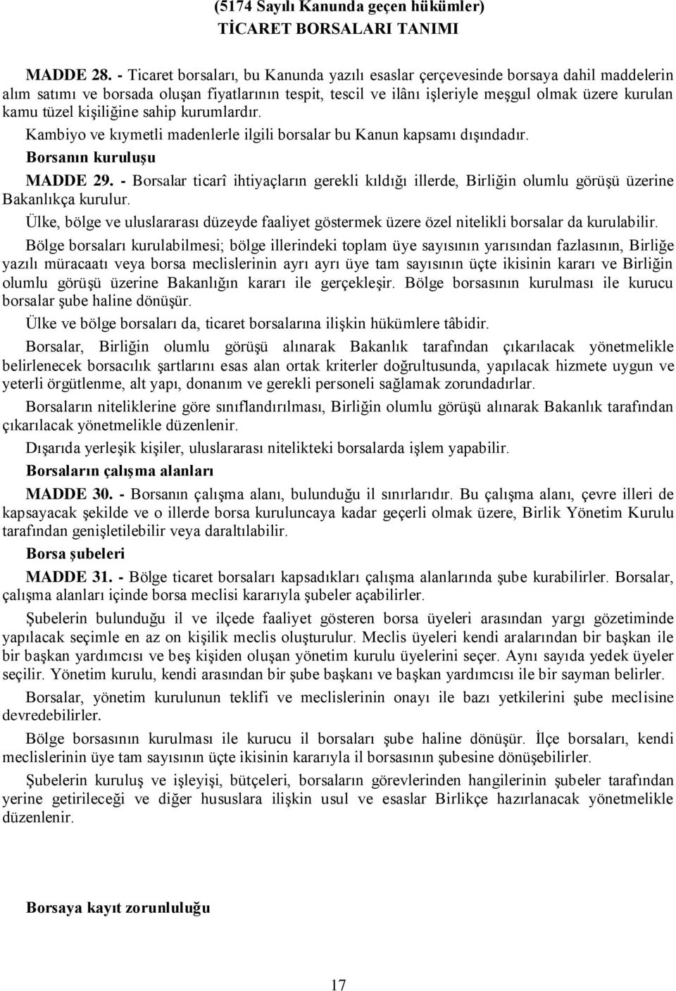 kişiliğine sahip kurumlardır. Kambiyo ve kıymetli madenlerle ilgili borsalar bu Kanun kapsamı dışındadır. Borsanın kuruluşu MADDE 29.