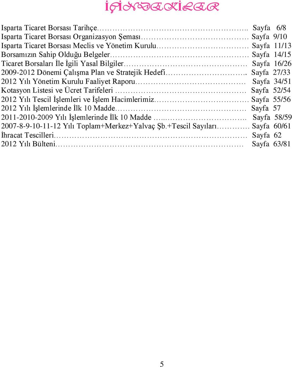 Borsaları İle İgili Yasal Bilgiler Sayfa 16/26 2009-2012 Dönemi Çalışma Plan ve Stratejik Hedefi.. Sayfa 27/33 2012 Yılı Yönetim Kurulu Faaliyet Raporu.