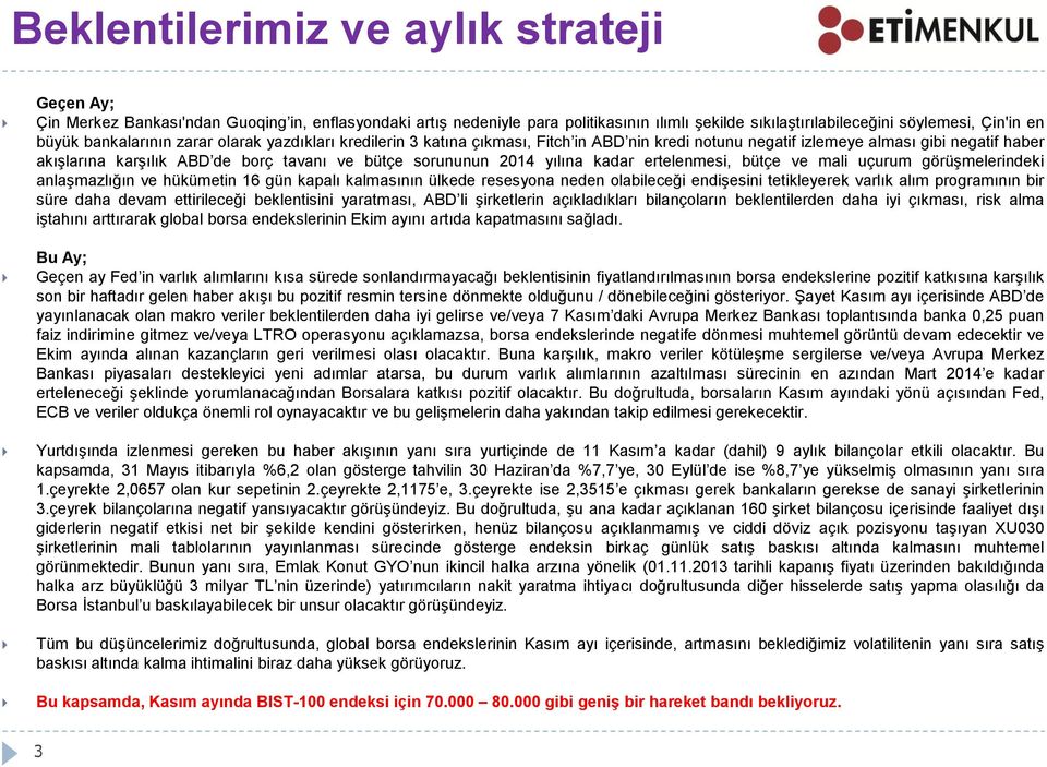 2014 yılına kadar ertelenmesi, bütçe ve mali uçurum görüşmelerindeki anlaşmazlığın ve hükümetin 16 gün kapalı kalmasının ülkede resesyona neden olabileceği endişesini tetikleyerek varlık alım