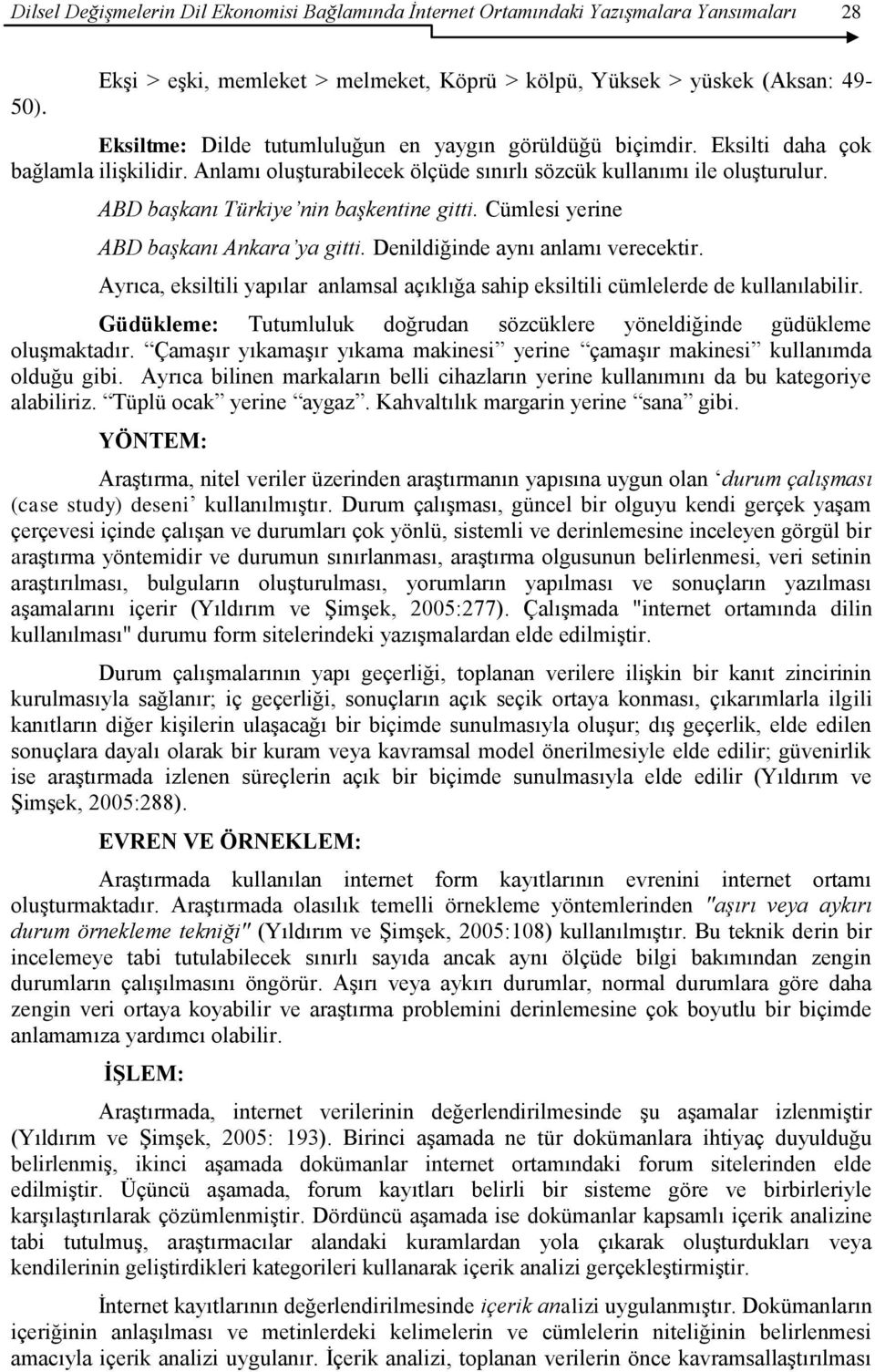 Anlamı oluşturabilecek ölçüde sınırlı sözcük kullanımı ile oluşturulur. ABD başkanı Türkiye nin başkentine gitti. Cümlesi yerine ABD başkanı Ankara ya gitti. Denildiğinde aynı anlamı verecektir.