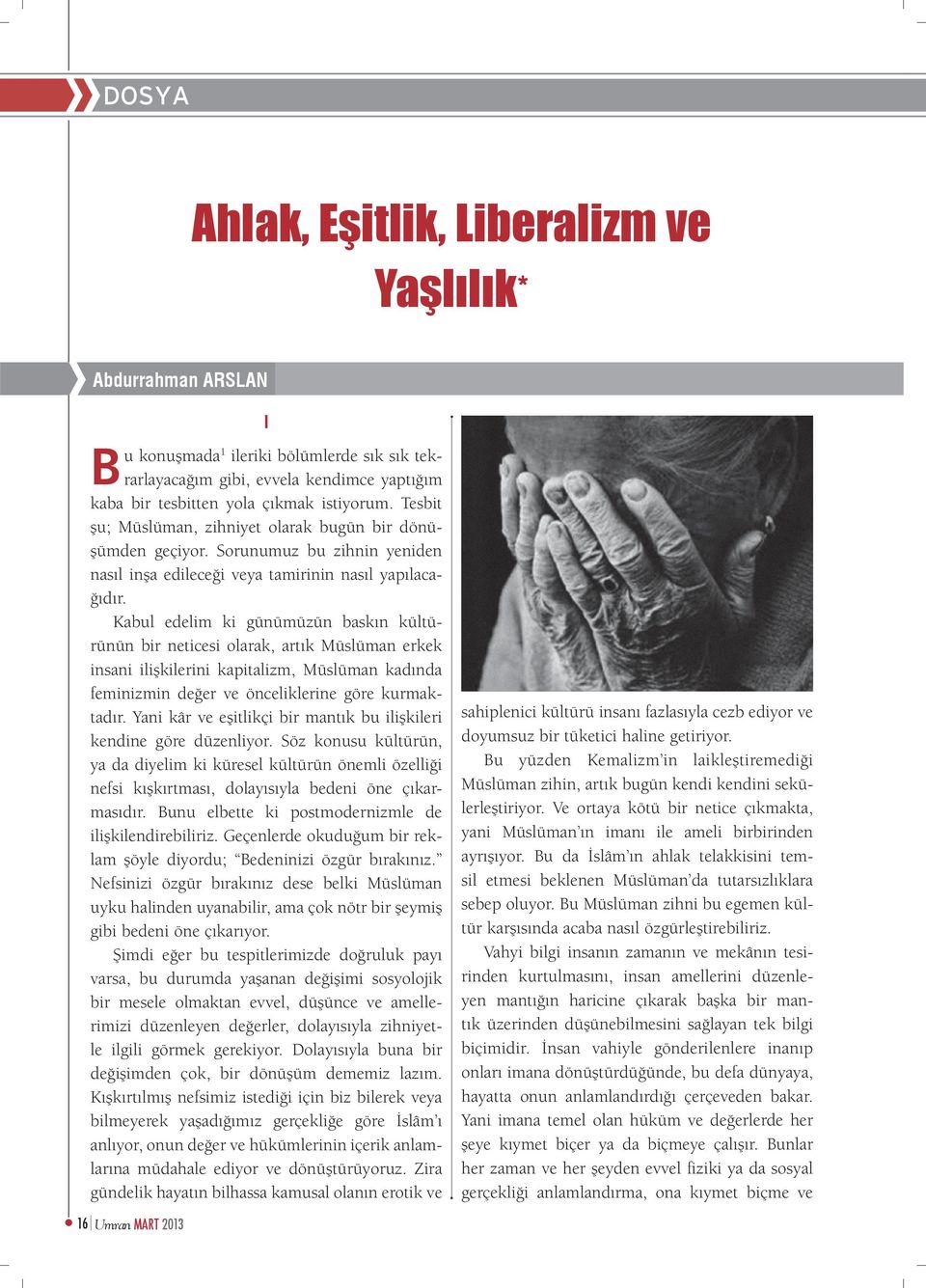 Kabul edelim ki günümüzün baskın kültürünün bir neticesi olarak, artık Müslüman erkek insani ilişkilerini kapitalizm, Müslüman kadında feminizmin değer ve önceliklerine göre kurmaktadır.