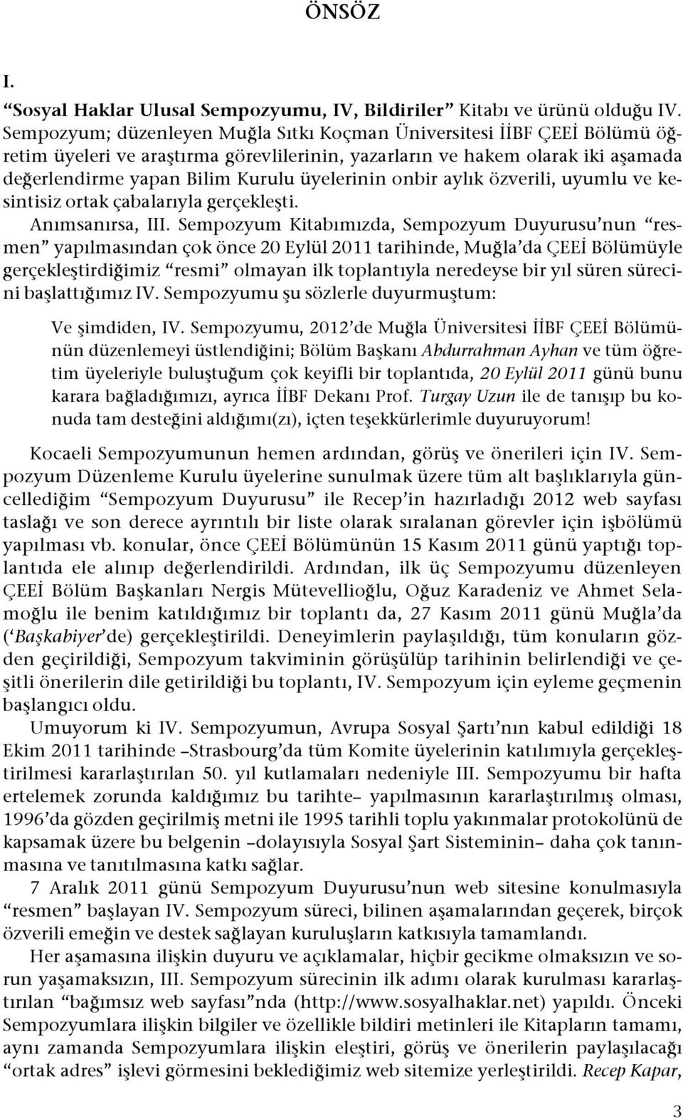 erlendirme yapan Bilim Kurulu üyelerinin onbir aylık özverili, uyumlu ve kesintisiz ortak çabalarıyla gerçekle#ti. Anımsanırsa, III.