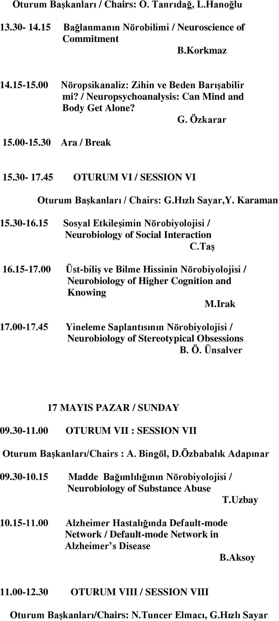 15 Sosyal Etkileşimin Nörobiyolojisi / Neurobiology of Social Interaction C.Taş 16.15-17.00 Üst-biliş ve Bilme Hissinin Nörobiyolojisi / Neurobiology of Higher Cognition and Knowing M.Irak 17.00-17.