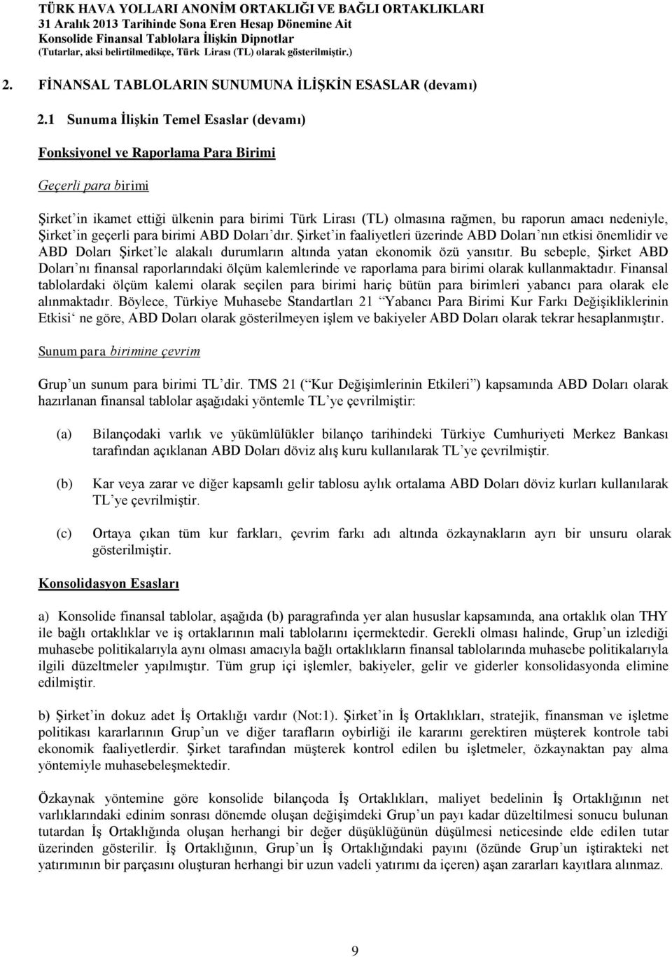 nedeniyle, Şirket in geçerli para birimi ABD Doları dır. Şirket in faaliyetleri üzerinde ABD Doları nın etkisi önemlidir ve ABD Doları Şirket le alakalı durumların altında yatan ekonomik özü yansıtır.