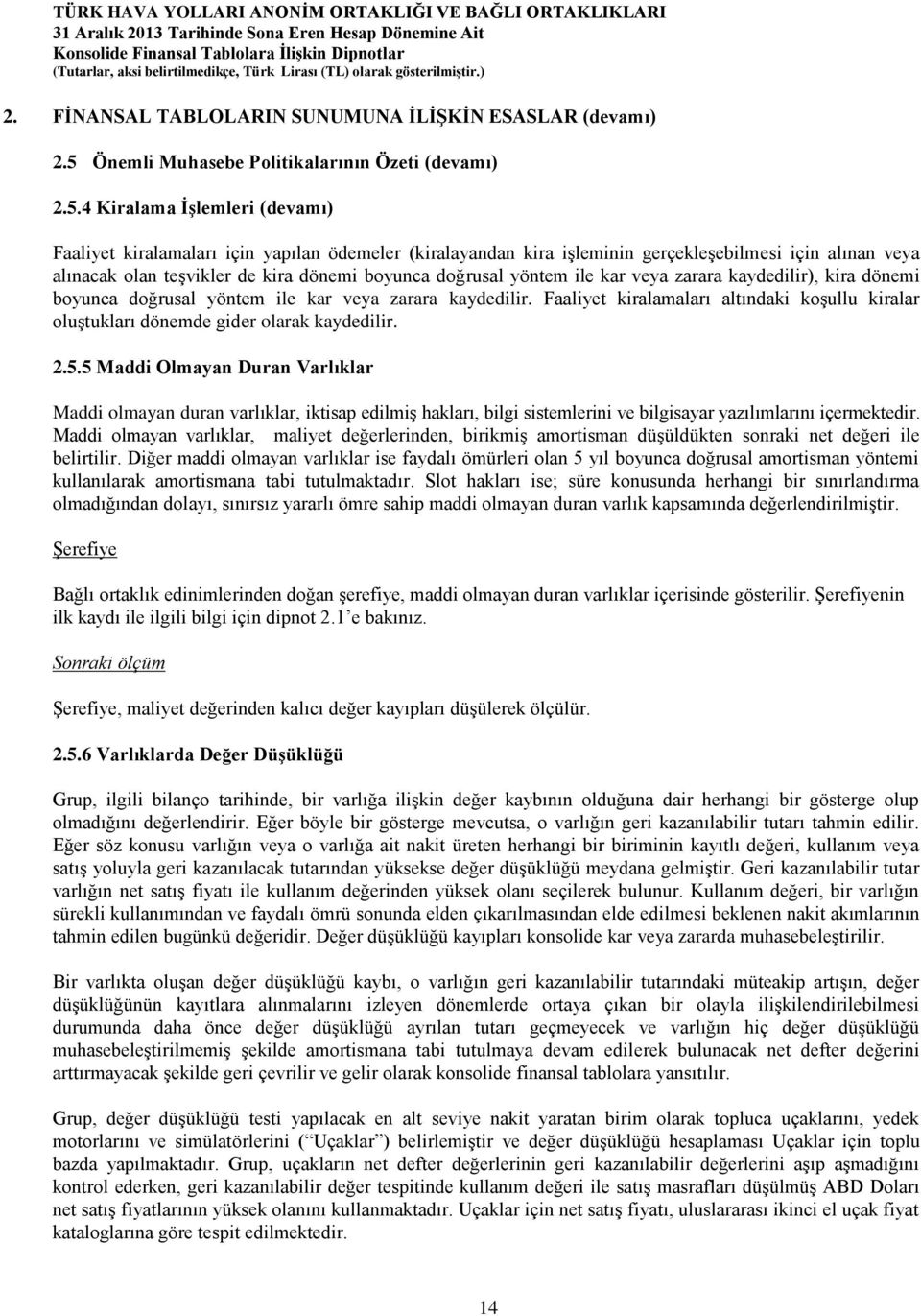 4 Kiralama İşlemleri (devamı) Faaliyet kiralamaları için yapılan ödemeler (kiralayandan kira işleminin gerçekleşebilmesi için alınan veya alınacak olan teşvikler de kira dönemi boyunca doğrusal