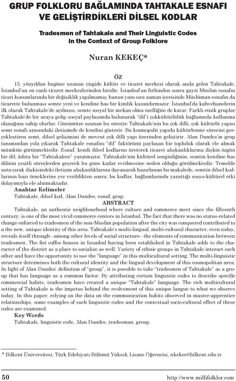 İstanbul un fethinden sonra gayri Müslim esnafın ticari konumlarında bir değişiklik yapılmamış; bunun yanı sıra zaman içerisinde Müslüman esnafın da ticarette bulunması semte yeni ve kendine has bir