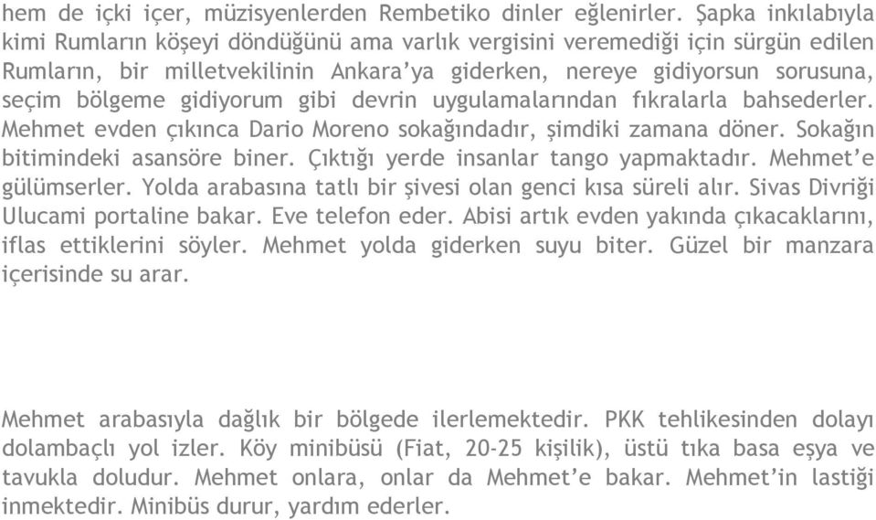 gidiyorum gibi devrin uygulamalarından fıkralarla bahsederler. Mehmet evden çıkınca Dario Moreno sokağındadır, şimdiki zamana döner. Sokağın bitimindeki asansöre biner.