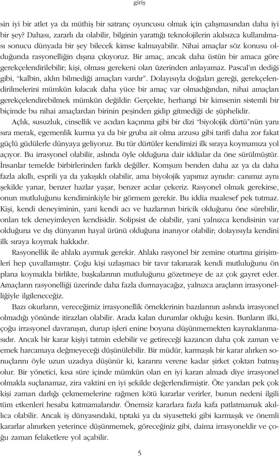 Bir amaç, ancak daha üstün bir amaca göre gerekçelendirilebilir; kifli, olmas gerekeni olan üzerinden anlayamaz. Pascal n dedi i gibi, kalbin, akl n bilmedi i amaçlar vard r.