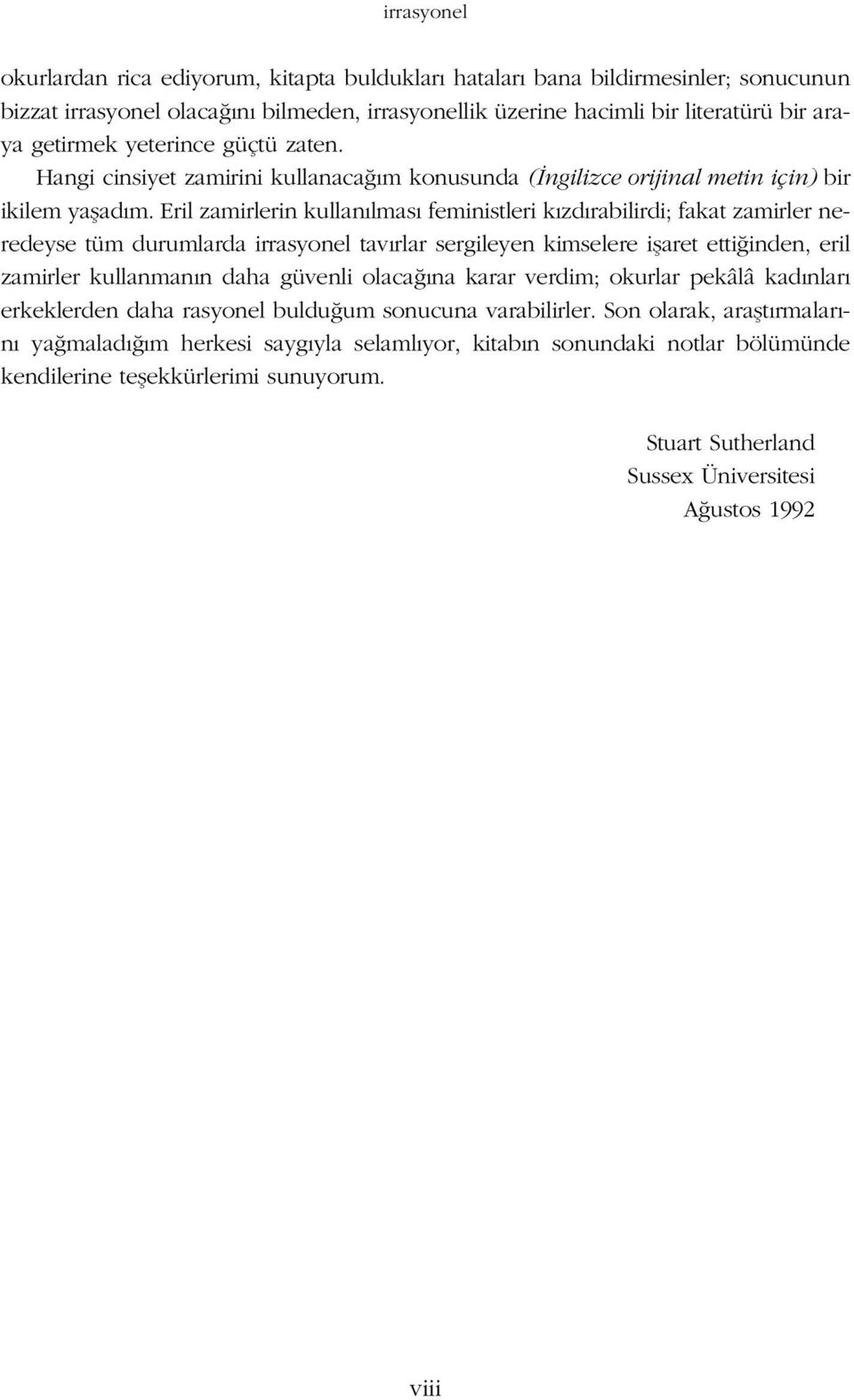 Eril zamirlerin kullan lmas feministleri k zd rabilirdi; fakat zamirler neredeyse tüm durumlarda irrasyonel tav rlar sergileyen kimselere iflaret etti inden, eril zamirler kullanman n daha güvenli