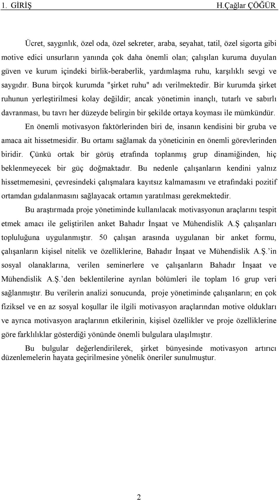 birlik-beraberlik, yardımlaşma ruhu, karşılıklı sevgi ve saygıdır. Buna birçok kurumda "şirket ruhu" adı verilmektedir.