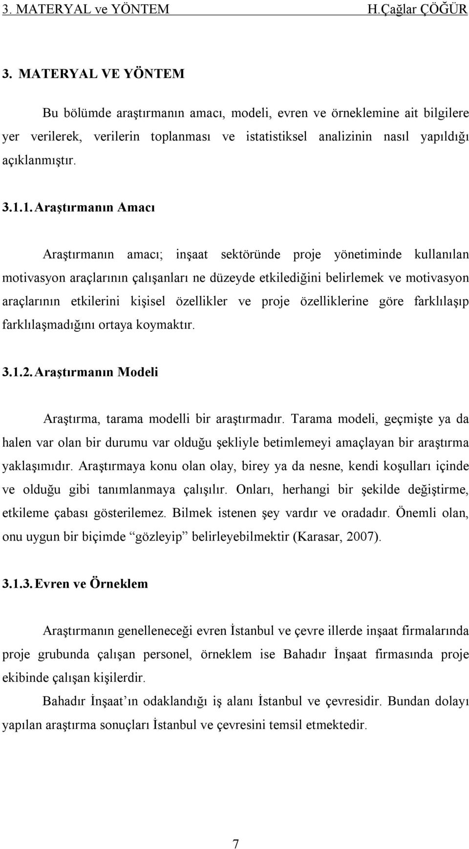 1. Araştırmanın Amacı Araştırmanın amacı; inşaat sektöründe proje yönetiminde kullanılan motivasyon araçlarının çalışanları ne düzeyde etkilediğini belirlemek ve motivasyon araçlarının etkilerini