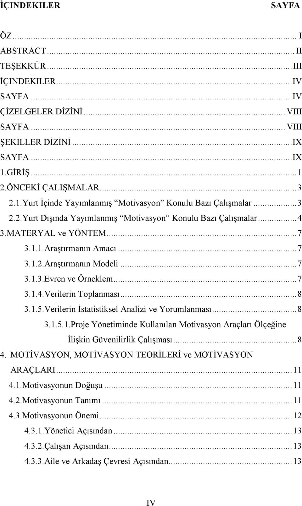 .. 7 3.1.3.Evren ve Örneklem... 7 3.1.4.Verilerin Toplanması... 8 3.1.5.Verilerin İstatistiksel Analizi ve Yorumlanması... 8 3.1.5.1.Proje Yönetiminde Kullanılan Motivasyon Araçları Ölçeğine İlişkin Güvenilirlik Çalışması.