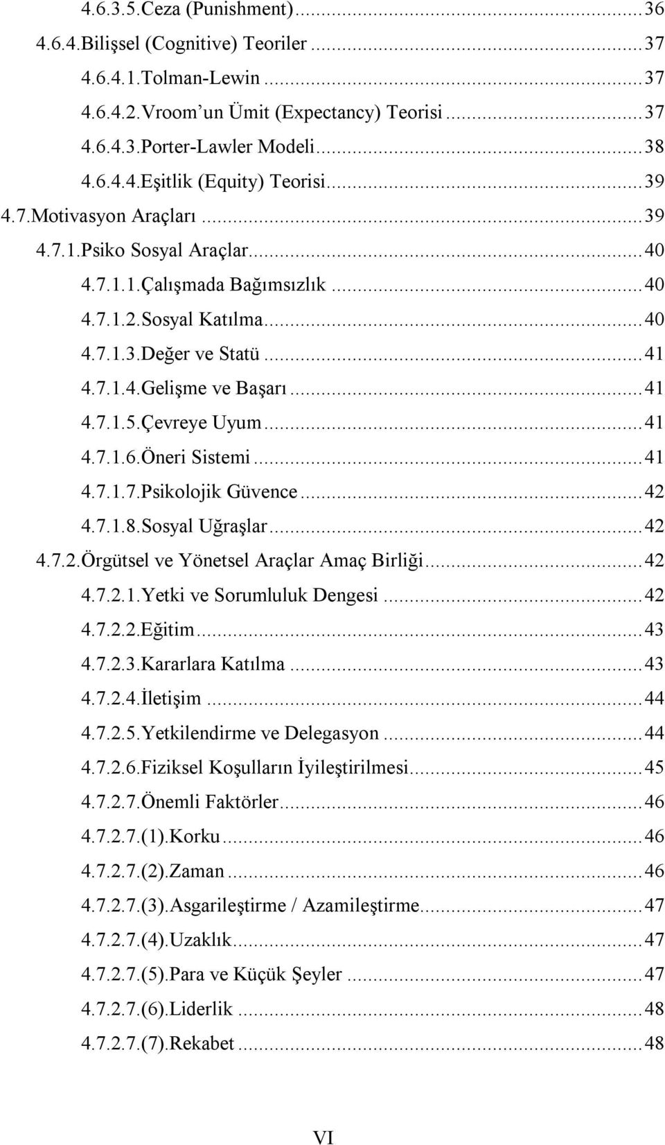 Çevreye Uyum... 41 4.7.1.6.Öneri Sistemi... 41 4.7.1.7.Psikolojik Güvence... 42 4.7.1.8.Sosyal Uğraşlar... 42 4.7.2.Örgütsel ve Yönetsel Araçlar Amaç Birliği... 42 4.7.2.1.Yetki ve Sorumluluk Dengesi.